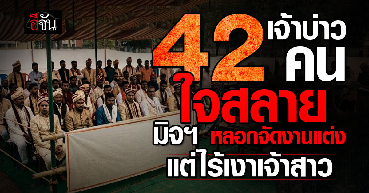 เจ้าบ่าวอินเดีย 42 คน ใจสลาย! มิจฯ แสบ หลอกจัดงานแต่ง แต่ไร้เงาเจ้าสาว