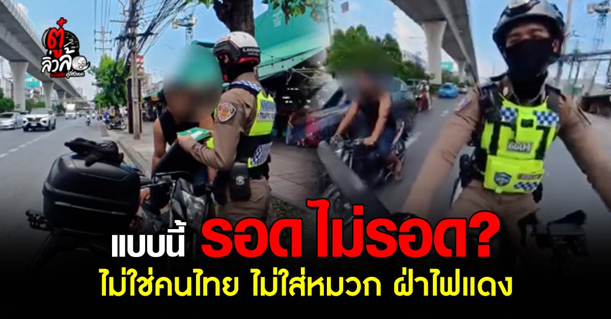 รอดไม่รอด ไม่ใช่คนไทย ไม่ใส่หมวก ผ่าไฟแดง โดนรวบย่านบางแค