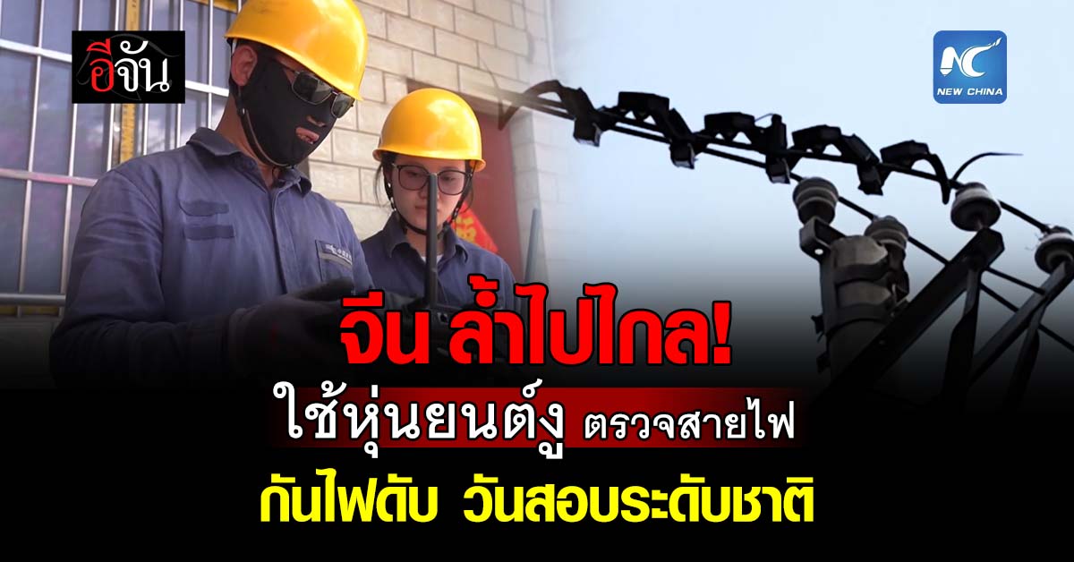 “จีน” ใช้ “หุ่นยนต์งู” ตรวจสายไฟ ป้องกันไฟดับช่วงสอบระดับชาต