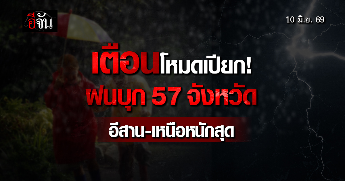 ฝนถล่ม 57 จังหวัด! อีสาน-เหนืออ่วม กรุงเทพฯ โดนด้วยเสี่ยง 60